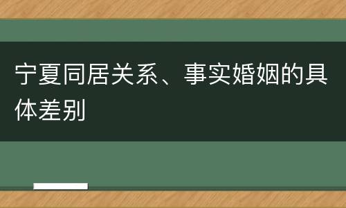 宁夏同居关系、事实婚姻的具体差别