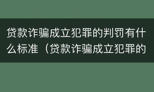 贷款诈骗成立犯罪的判罚有什么标准（贷款诈骗成立犯罪的判罚有什么标准吗）