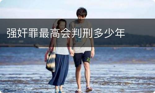 强奸罪最高会判刑多少年