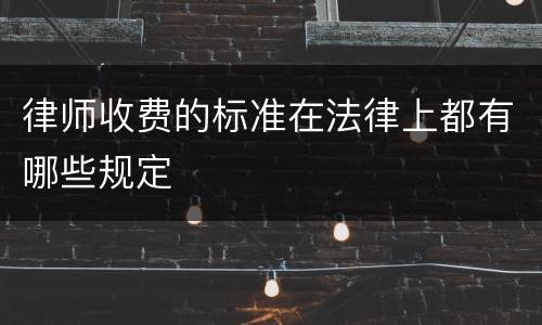 律师收费的标准在法律上都有哪些规定