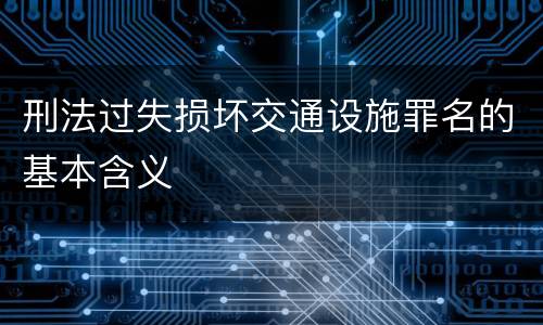 刑法过失损坏交通设施罪名的基本含义