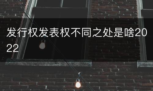 发行权发表权不同之处是啥2022