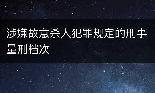 涉嫌故意杀人犯罪规定的刑事量刑档次