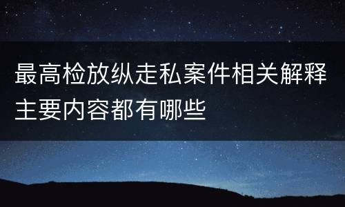 最高检放纵走私案件相关解释主要内容都有哪些