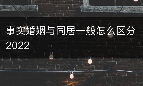 事实婚姻与同居一般怎么区分2022