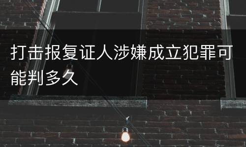 打击报复证人涉嫌成立犯罪可能判多久