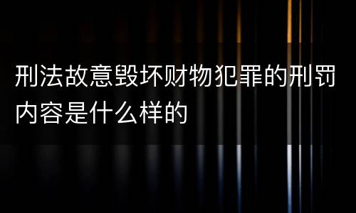 刑法故意毁坏财物犯罪的刑罚内容是什么样的