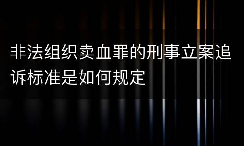 非法组织卖血罪的刑事立案追诉标准是如何规定