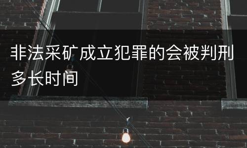 非法采矿成立犯罪的会被判刑多长时间