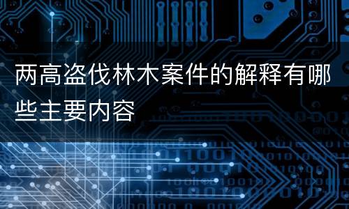 两高盗伐林木案件的解释有哪些主要内容