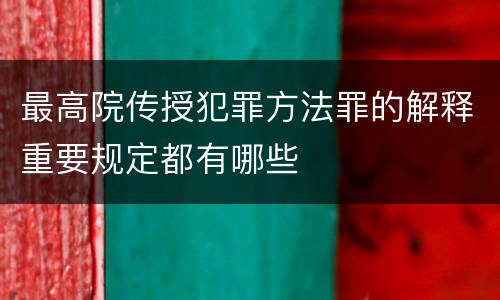 最高院传授犯罪方法罪的解释重要规定都有哪些