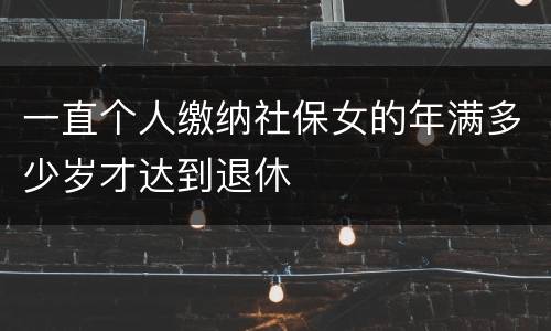 一直个人缴纳社保女的年满多少岁才达到退休