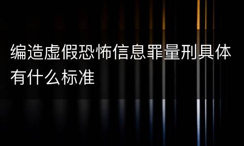 编造虚假恐怖信息罪量刑具体有什么标准