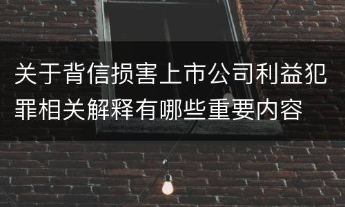 关于背信损害上市公司利益犯罪相关解释有哪些重要内容
