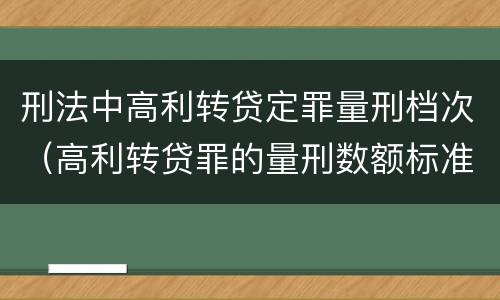 刑法中高利转贷定罪量刑档次（高利转贷罪的量刑数额标准）
