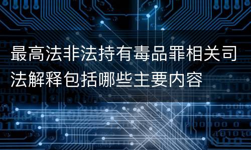 最高法非法持有毒品罪相关司法解释包括哪些主要内容