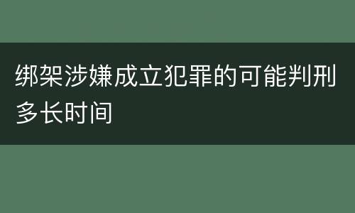 绑架涉嫌成立犯罪的可能判刑多长时间
