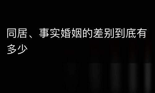 同居、事实婚姻的差别到底有多少