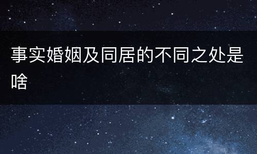 事实婚姻及同居的不同之处是啥