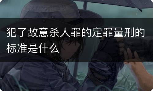 犯了故意杀人罪的定罪量刑的标准是什么