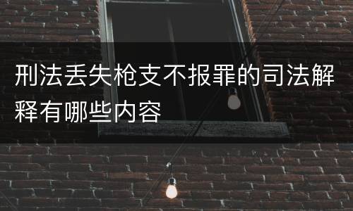 刑法丢失枪支不报罪的司法解释有哪些内容