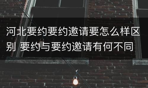 河北要约要约邀请要怎么样区别 要约与要约邀请有何不同