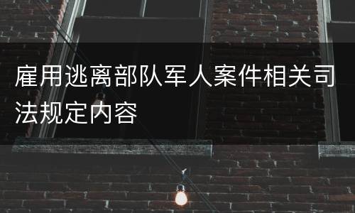雇用逃离部队军人案件相关司法规定内容