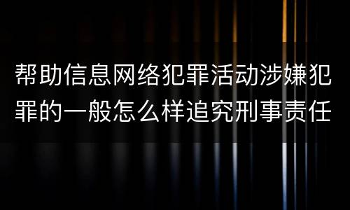 帮助信息网络犯罪活动涉嫌犯罪的一般怎么样追究刑事责任