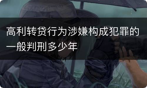 高利转贷行为涉嫌构成犯罪的一般判刑多少年