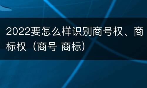 2022要怎么样识别商号权、商标权（商号 商标）