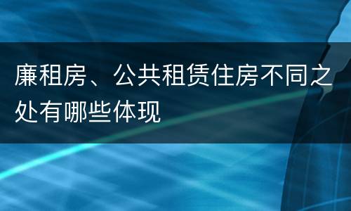 廉租房、公共租赁住房不同之处有哪些体现