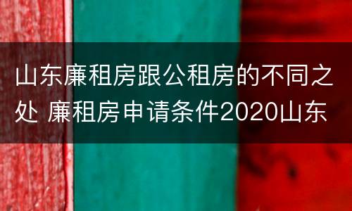 山东廉租房跟公租房的不同之处 廉租房申请条件2020山东