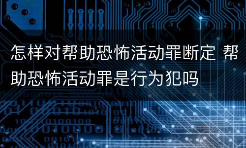 怎样对帮助恐怖活动罪断定 帮助恐怖活动罪是行为犯吗