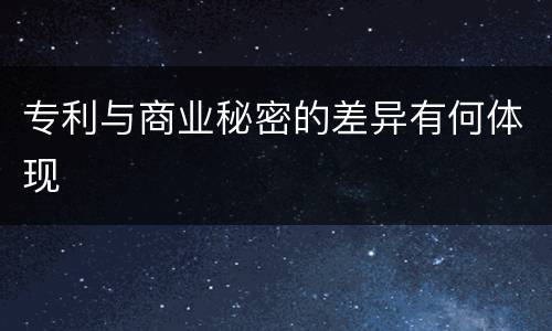 专利与商业秘密的差异有何体现