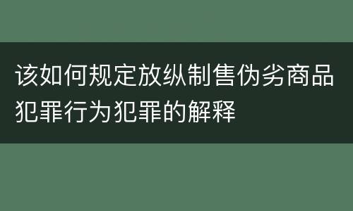 该如何规定放纵制售伪劣商品犯罪行为犯罪的解释