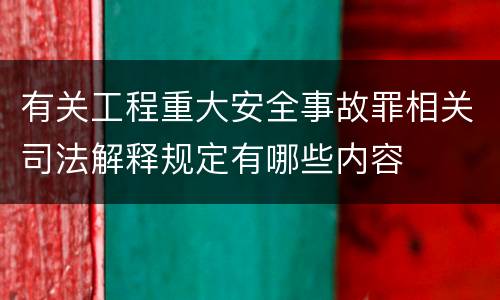 有关工程重大安全事故罪相关司法解释规定有哪些内容