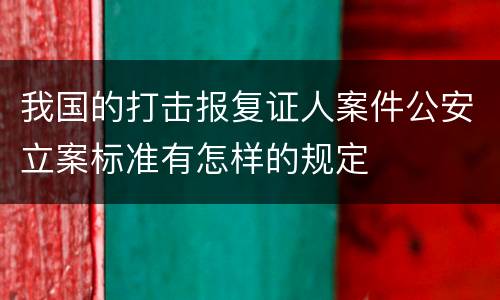 我国的打击报复证人案件公安立案标准有怎样的规定