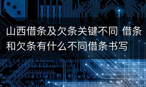 山西借条及欠条关键不同 借条和欠条有什么不同借条书写