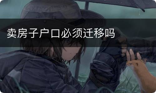 卖房子户口必须迁移吗