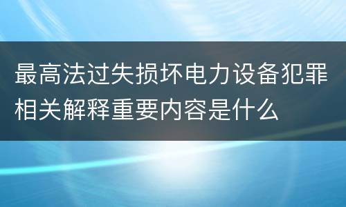 最高法过失损坏电力设备犯罪相关解释重要内容是什么