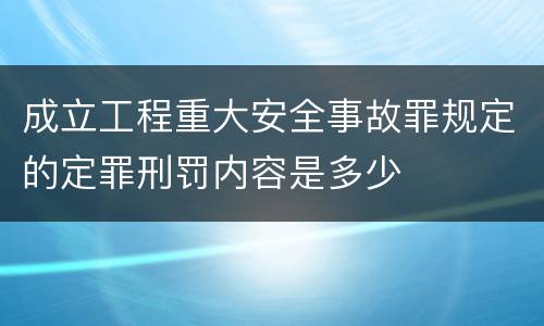 成立工程重大安全事故罪规定的定罪刑罚内容是多少