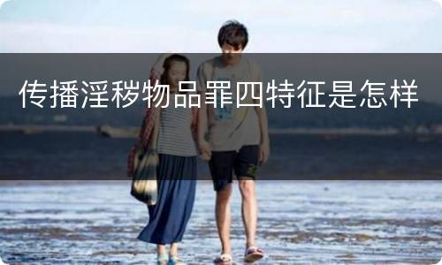 传播淫秽物品罪四特征是怎样