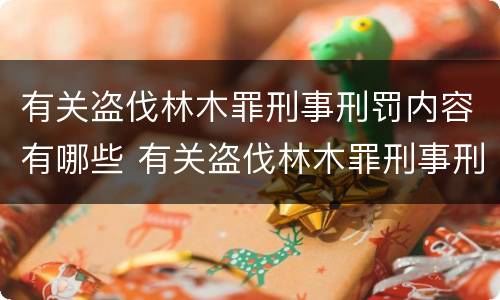 有关盗伐林木罪刑事刑罚内容有哪些 有关盗伐林木罪刑事刑罚内容有哪些规定