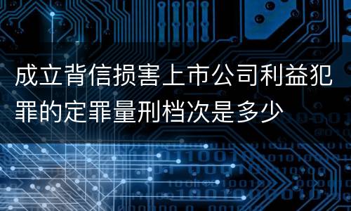 成立背信损害上市公司利益犯罪的定罪量刑档次是多少