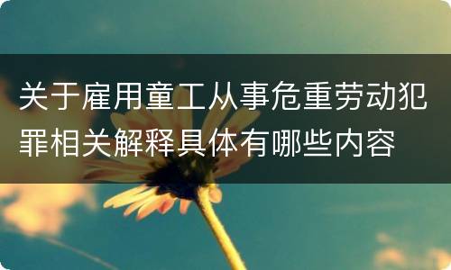 关于雇用童工从事危重劳动犯罪相关解释具体有哪些内容