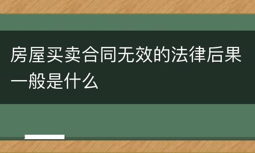 房屋买卖合同无效的法律后果一般是什么