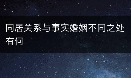 同居关系与事实婚姻不同之处有何