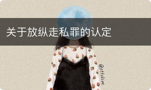关于放纵走私罪的认定