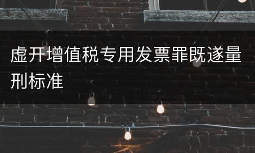 虚开增值税专用发票罪既遂量刑标准