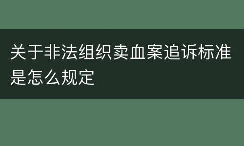 关于非法组织卖血案追诉标准是怎么规定